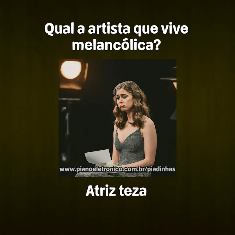 Qual a artista que vive melancólica?

Atriz teza