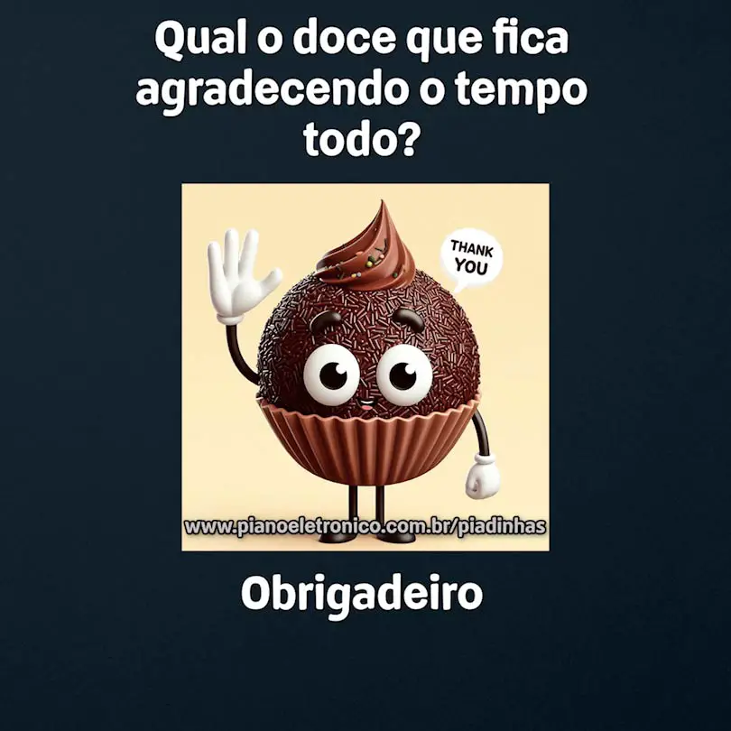 Qual o doce que fica agradecendo o tempo todo?

Obrigadeiro
