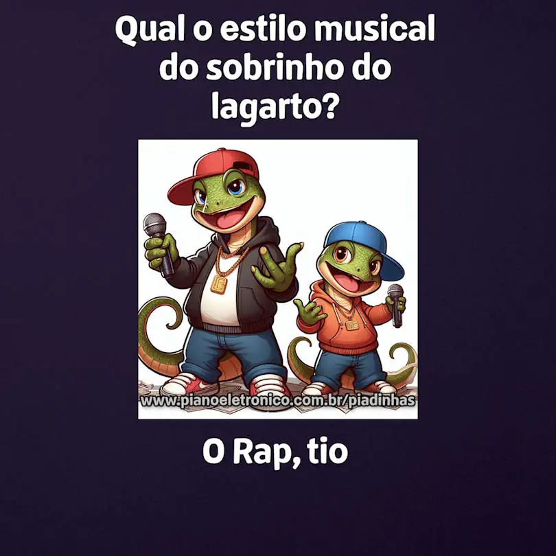 Qual o estilo musical do sobrinho do lagarto?

O Rap, tio