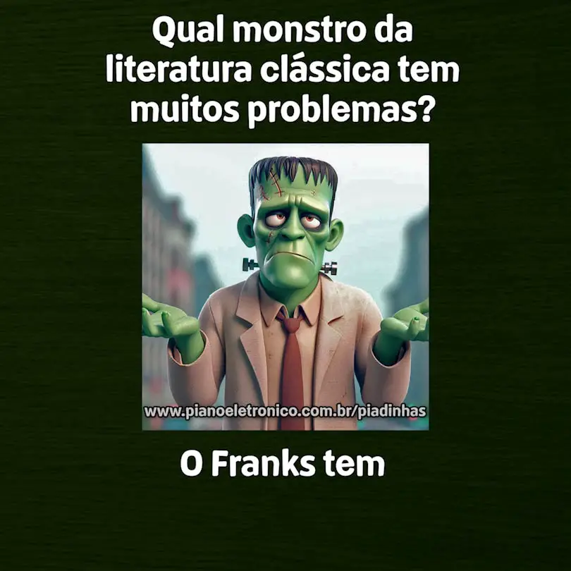 Qual monstro da literatura tem muitos problemas?

O Franks tem