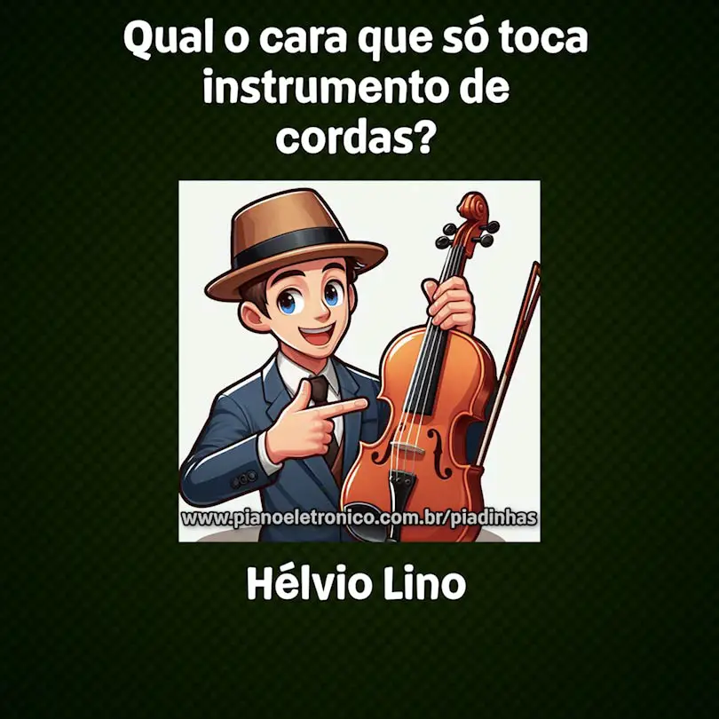 Qual o cara que só toca instrumento de cordas?

Hélvio Lino